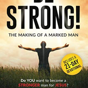 BE STRONG! The Making of a Marked Man by Steve Spicer
